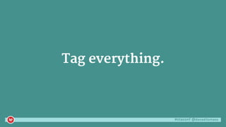 #ctaconf @danaditomaso
Tag everything.
 