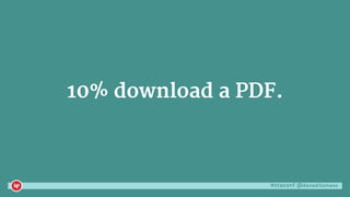 #ctaconf @danaditomaso
10% download a PDF.
 