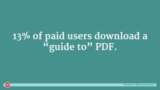 #ctaconf @danaditomaso
13% of paid users download a
“guide to” PDF.
 
