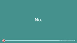 #ctaconf @danaditomaso
No.
 