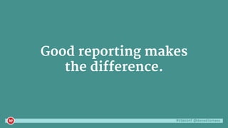 #ctaconf @danaditomaso
Good reporting makes
the difference.
 