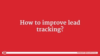 #ctaconf @danaditomaso#ctaconf @danaditomaso
How to improve lead
tracking?
 