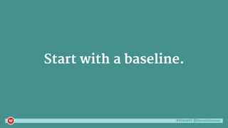 #ctaconf @danaditomaso
Start with a baseline.
 