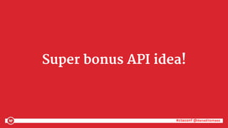 #ctaconf @danaditomaso#ctaconf @danaditomaso
Super bonus API idea!
 