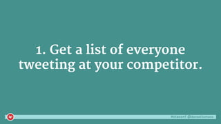 #ctaconf @danaditomaso
1. Get a list of everyone
tweeting at your competitor.
 
