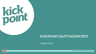 #ctaconf @danaditomaso#ctaconf @danaditomaso
THANK YOU!
KICKPOINT.CA/CTACONF2017
 