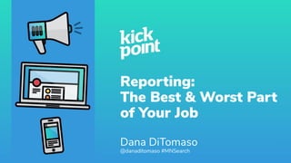 Reporting:
The Best & Worst Part
of Your Job
Dana DiTomaso
@danaditomaso #MNSearch
 