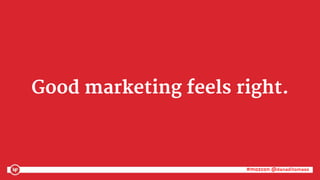 #mozcon @danaditomaso#mozcon @danaditomaso
Good marketing feels right.
 