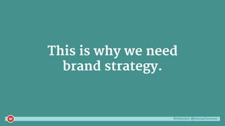 #mozcon @danaditomaso
This is why we need
brand strategy.
 