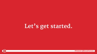 #mozcon @danaditomaso#mozcon @danaditomaso
Let’s get started.
 