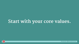 #mozcon @danaditomaso
Start with your core values.
 