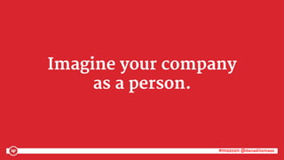 #mozcon @danaditomaso#mozcon @danaditomaso
Imagine your company
as a person.
 