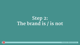 #mozcon @danaditomaso
Step 2:
The brand is / is not
 