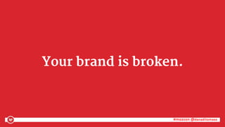 #mozcon @danaditomaso#mozcon @danaditomaso
Your brand is broken.
 