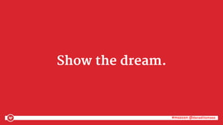#mozcon @danaditomaso#mozcon @danaditomaso
Show the dream.
 