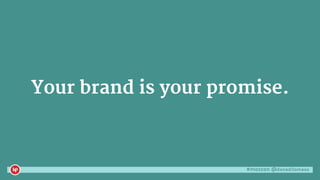 #mozcon @danaditomaso
Your brand is your promise.
 