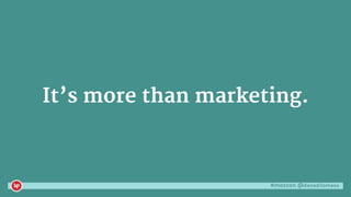 #mozcon @danaditomaso
It’s more than marketing.
 