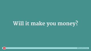 @danaditomaso
Will it make you money?
 