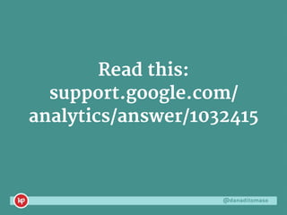 @danaditomaso
Read this:
support.google.com/
analytics/answer/1032415
 