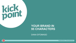 #searchlove @danaditomaso#searchlove @danaditomaso
YOUR BRAND IN 
95 CHARACTERS
DANA DITOMASO
 