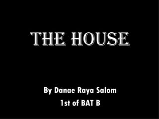 The House By Danae Raya Salom 1st of BAT B 