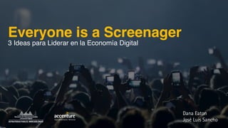 Everyone is a Screenager
3 Ideas para Liderar en la Economía Digital
Dana Eaton
José Luis SanchoHigh performance. Delivered.
 