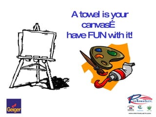 A towel is your canvas… have FUN with it! 