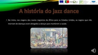 • No início, nas viagens dos navios negreiros da África para os Estados Unidos, os negros que não
morriam de doenças eram obrigados a dançar para manterem a saúde.

 