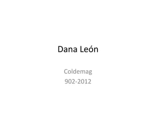 Dana León

 Coldemag
 902-2012
 