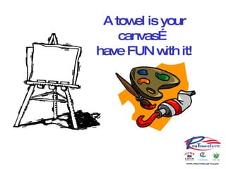 A towel is your canvas… have FUN with it! 