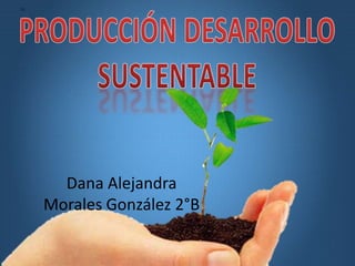 Dana Alejandra
Morales González 2°B
 