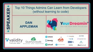 Top 10 Things Admins Can Learn from Developers
(without learning to code)
DAN
APPLEMAN
 