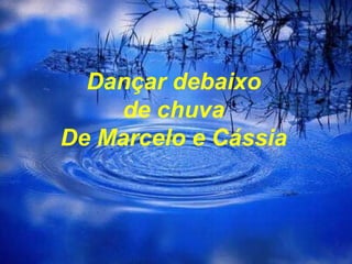 Dançar debaixo de chuva De Marcelo e Cássia 