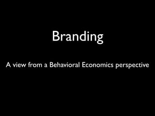 Branding
A view from a Behavioral Economics perspective
 