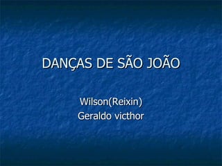 DANÇAS DE SÃO JOÃO Wilson(Reixin) Geraldo victhor 