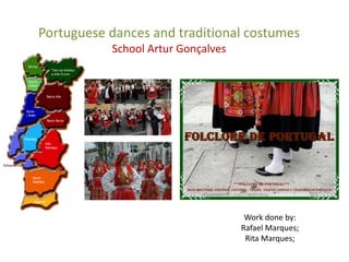 Portuguese dances and traditional costumes
           School Artur Gonçalves




                                     Work done by:
                                    Rafael Marques;
                                     Rita Marques;
 