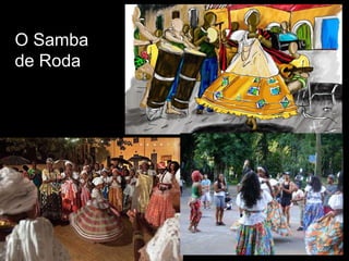 O Samba
de Roda




          10
 