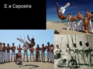 E a Capoeira




               16
 