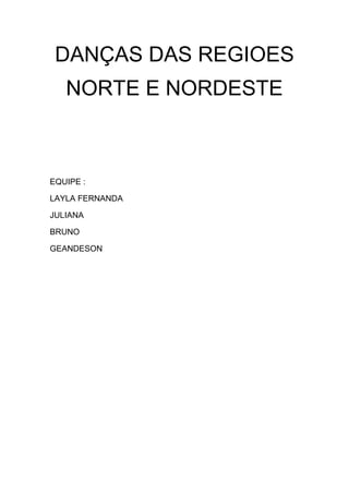 DANÇAS DAS REGIOES
NORTE E NORDESTE
EQUIPE :
LAYLA FERNANDA
JULIANA
BRUNO
GEANDESON
 