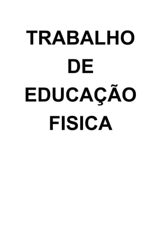 TRABALHO
DE
EDUCAÇÃO
FISICA
 
