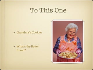 To This One


Grandma’s Cookies



What’s the Better
Brand?
 