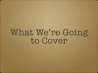 What We’re Going
   to Cover
 