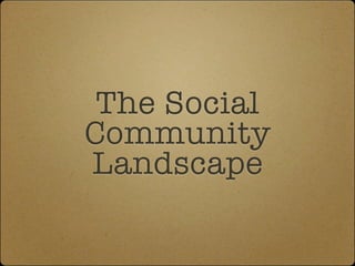 The Social
Community
Landscape
 