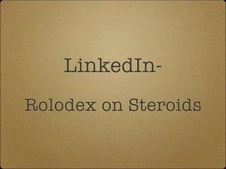 LinkedIn-
Rolodex on Steroids
 