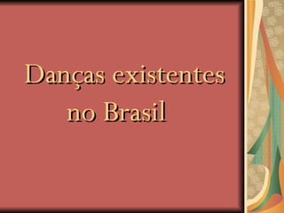 Danças existentes    no Brasil 