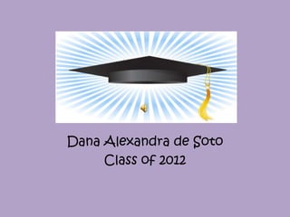 Dana Alexandra de Soto
     Class of 2012
 