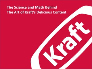 The Science and Math Behind
The Art of Kraft’s Delicious Content
 