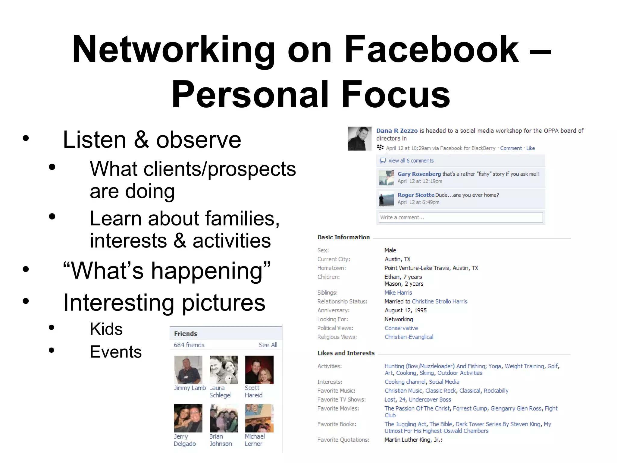 Listen & observe  What clients/prospects are doing Learn about families, interests & activities “ What’s happening” Interesting pictures  Kids Events Networking on Facebook – Personal Focus 