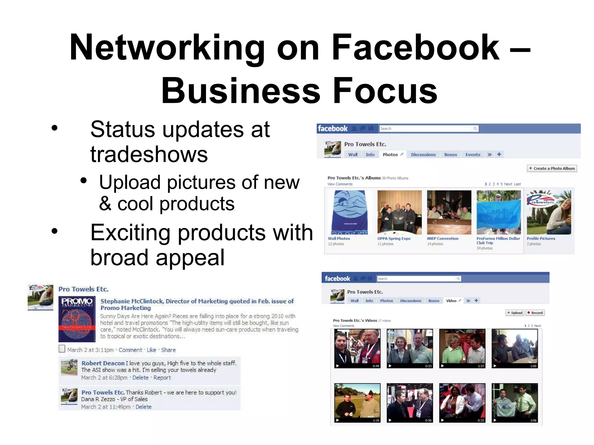 Status updates at tradeshows Upload pictures of new & cool products Exciting products with broad appeal Networking on Facebook – Business Focus 