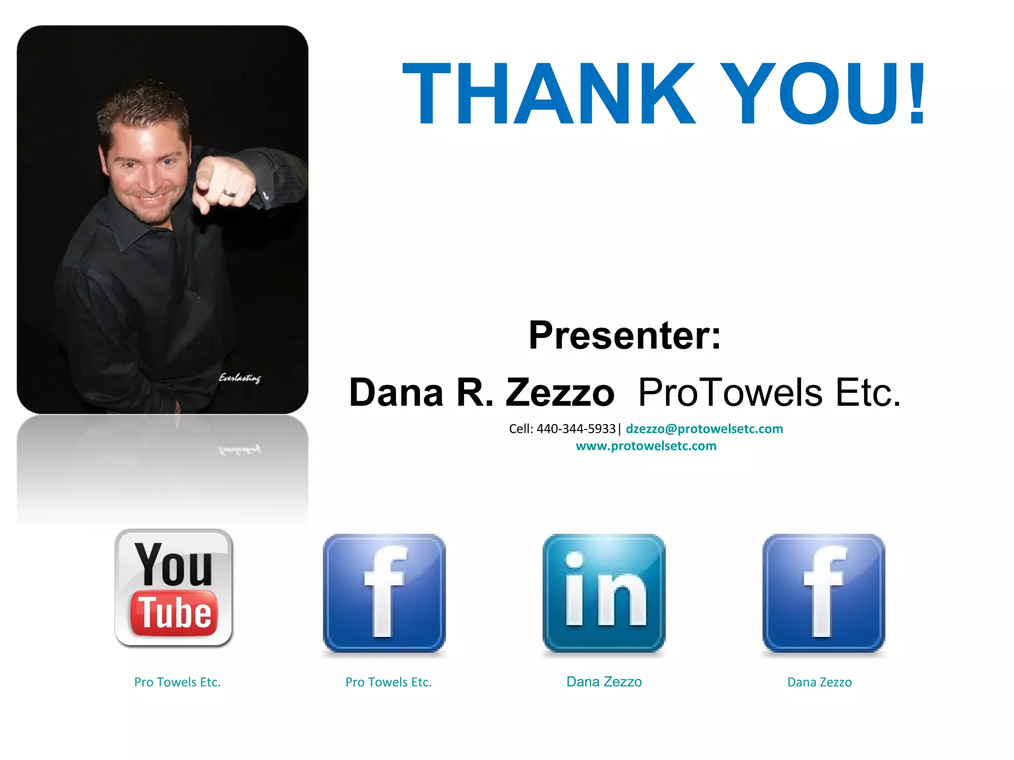THANK YOU! Presenter: Dana R. Zezzo  ProTowels Etc. Cell: 440-344-5933|  [email_address] www.protowelsetc.com Pro Towels Etc. Dana Zezzo Dana Zezzo Pro Towels Etc. 